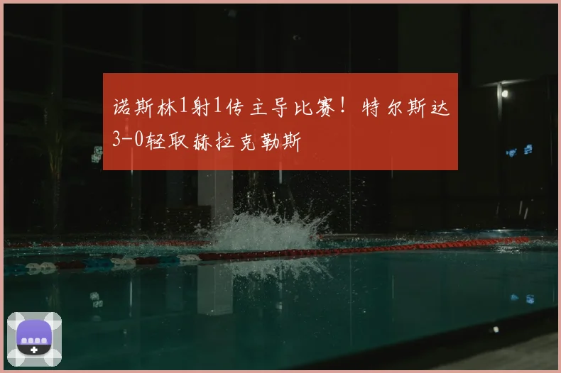 诺斯林1射1传主导比赛!特尔斯达3-0轻取赫拉克勒斯