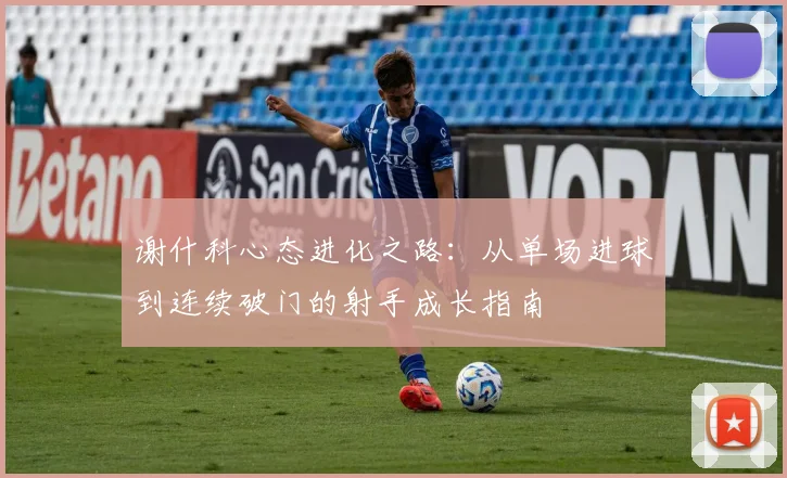 谢什科心态进化之路：从单场进球到连续破门的射手成长指南